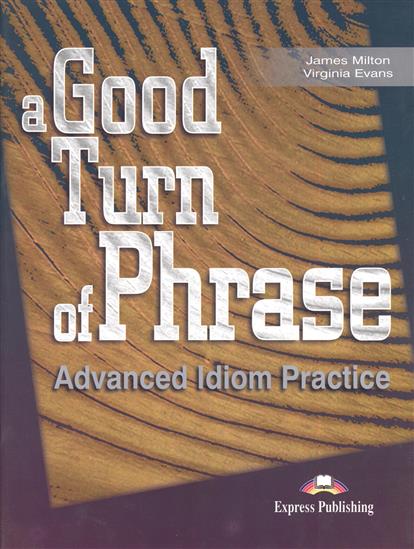 Virginia Evans, James Milton, Bill Blake A Good Turn of Phrase (Idioms). Student's Book.  
