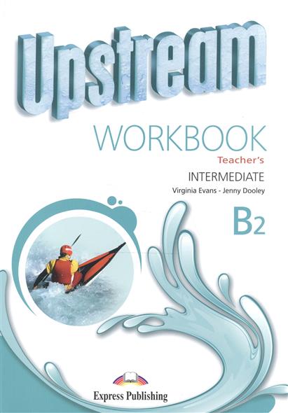 Evans V., Dooley J. Upstream Intermediate B2. Workbook Teacher's Book.       