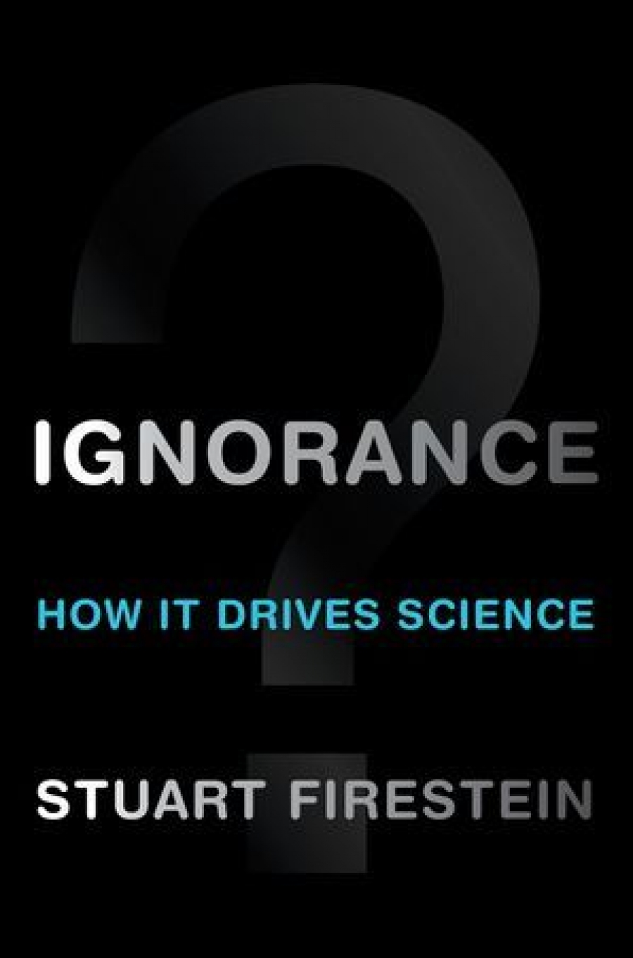 Ignorance. How It Drives Science 