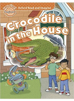 Oxford Read & Imagine. Beginner: Crocodile in the House 