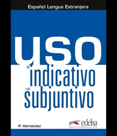 Hernandez, P. USO Del Indicativo y Del Subjuntivo: Libro Del Alumno 