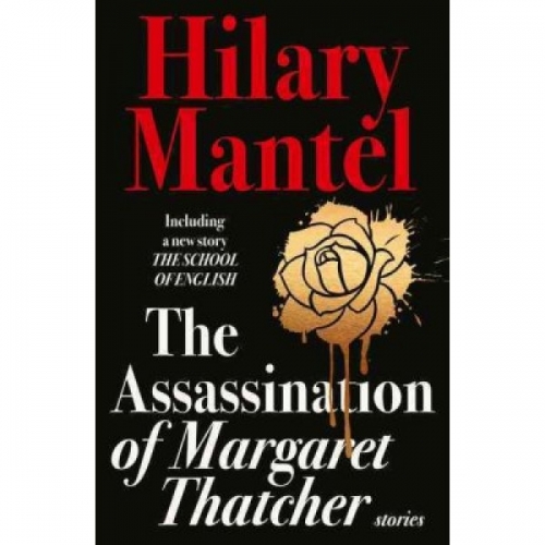 Mantel, H. The Assassination of Margaret Thatcher 