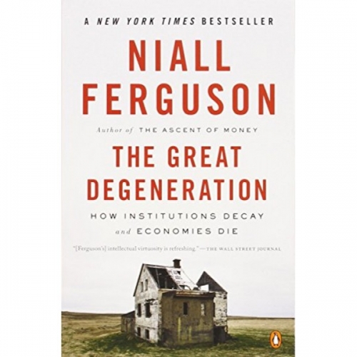 Ferguson The Great Degeneration: How Institutions Decay and Economies Die 