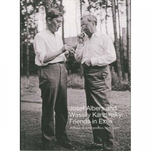 J., Boissel Josef Albers and Wassily Kandinsky: Friends in Exile - A Decade of Correspondence, 1929-1940 