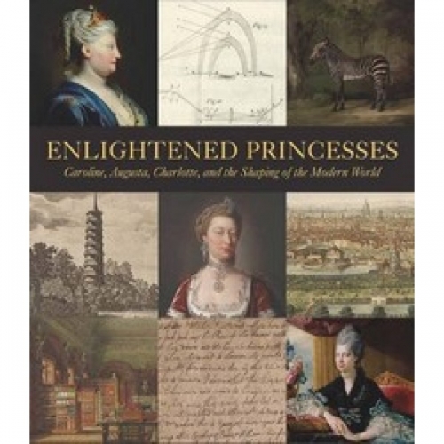 Enlightened Princesses: Caroline, Augusta, Charlotte, and the Shaping of the Modern World 