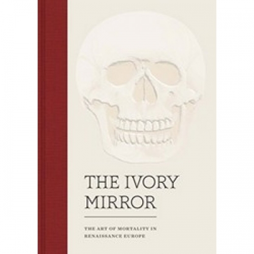 The Ivory Mirror: The Art of Mortality in Renaissance Europe 