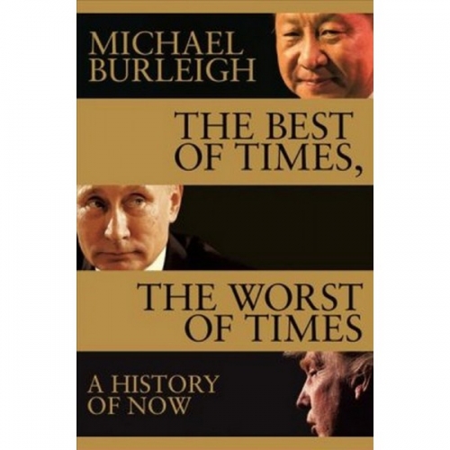 Burleigh M. The Best of Times, The Worst of Times: A History of Now 