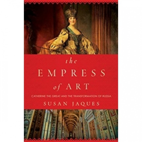 Jaques The Empress of Art: Catherine the Great and the Transformation of Russia 