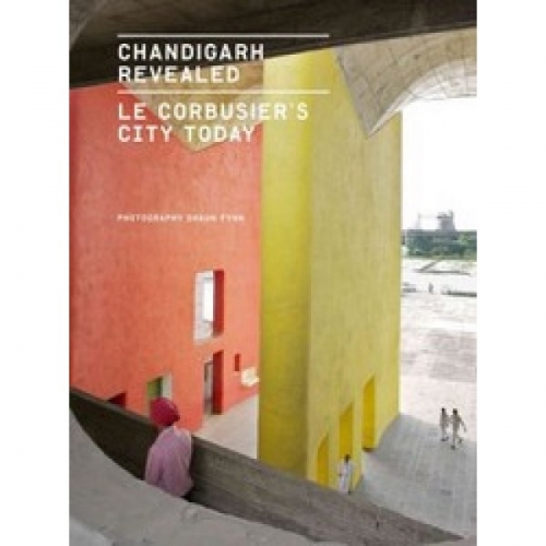 Chandigarh Revealed: Le Corbusier's City Today 