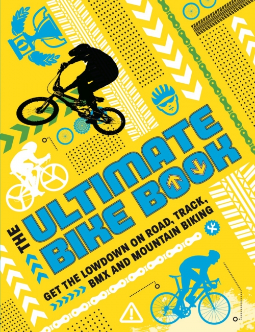 The Ultimate Bike Book: Get the Lowdown on Road, Track, BMX and Mountain Biking 