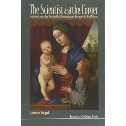 Ragai Scientist And The Forger, The: Insights Into The Scientific Detection Of Forgery In Paintings 