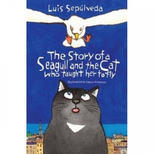 L., Sepulveda The Story of a Seagull and the Cat Who Taught Her to Fly 