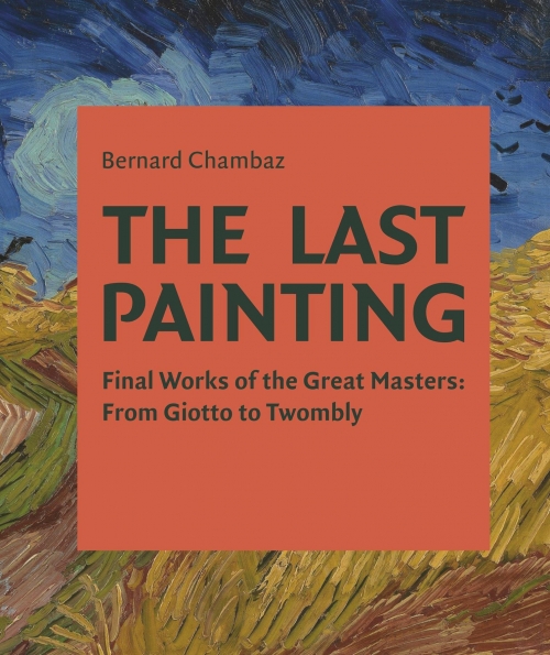 The Last Painting: Final Works of the Great Masters: from Giotto to Twombly 