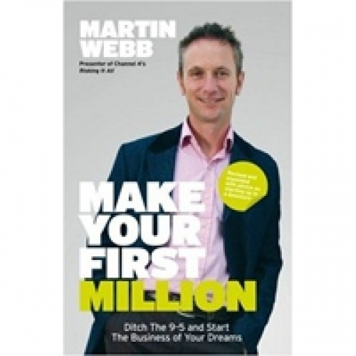 Webb M. Make Your First Million. Ditch the 9-5 and Start the Business of Your Dreams 