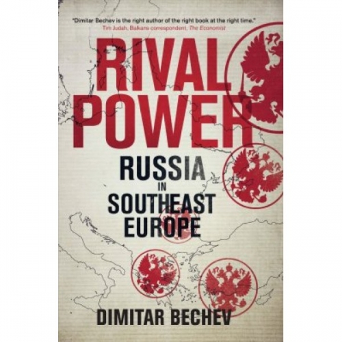 Bechev D. Rival Power: Russia in Southeast Europe 