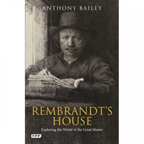 Bailey, A. Rembrandt's House: Exploring the World of the Great Master 