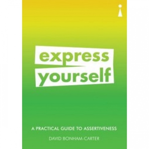 Bonham-Carter D. Express Yourself: A Practical Guide to Assertiveness 