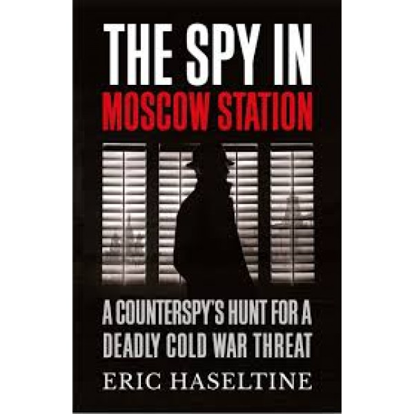Haseltine E. The Spy in Moscow Station 