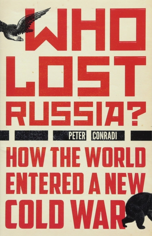 P., Conradi Who Lost Russia?: How the World Entered a New Cold War 