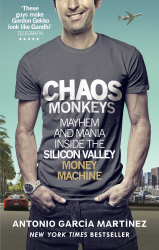 Martinez, Antonio Garcia Chaos Monkeys: Inside the Silicon Valley money machine 