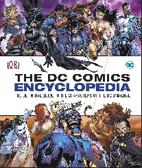 The DC Comics Encyclopedia: The Definitive Guide to the Characters of the DC Universe 