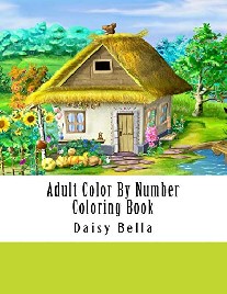 Bella Daisy Adult Color by Number Coloring Book: Giant Super Jumbo Mega Coloring Book Over 100 Pages of Gardens, Landscapes, Animals, Butterflies and More for Str 