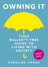 Caroline, Foran Owning it: your bullsh*t-free guide to living with anxiety 