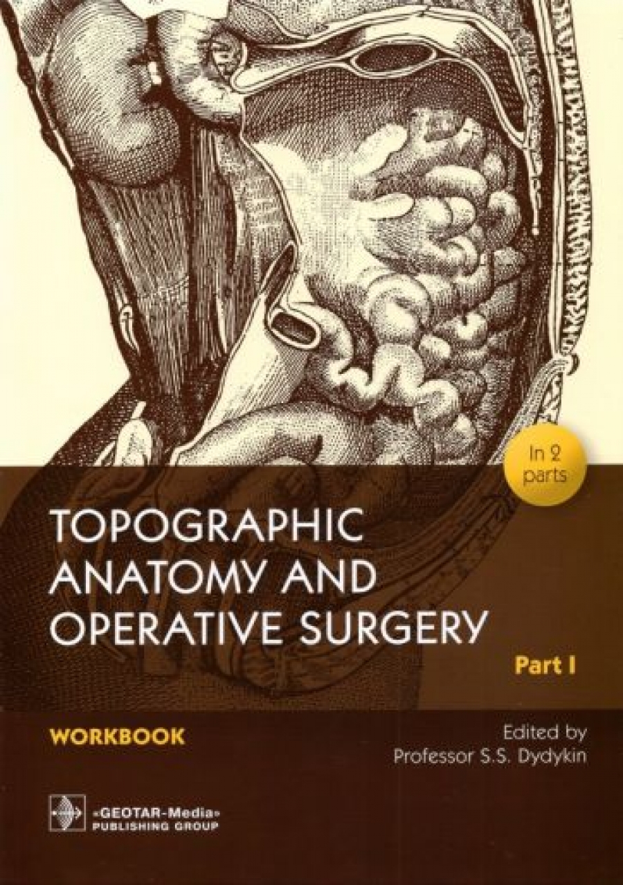  . Topographic Anatomy and Operative Surgery. Workbook. In 2 parts. Part I 