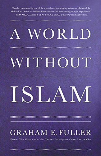 Fuller, Graham E. A World Without Islam 