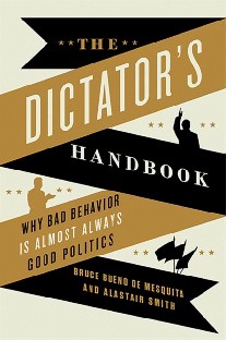Bueno de Mesquita Bruce The Dictator's Handbook: Why Bad Behavior is Almost Always Good Politics 