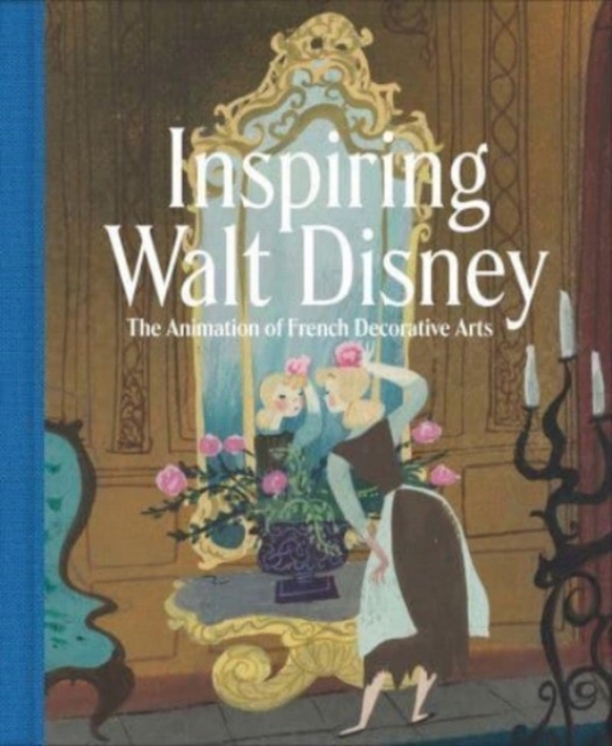 Wolf, Burchard Inspiring walt Disney - the animation of french decorative arts 