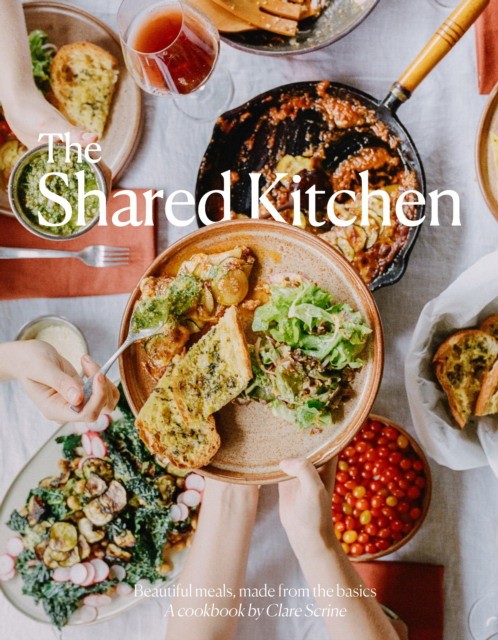 Clare, Scrine The Shared Kitchen: Beautiful Meals Made From the Basics 