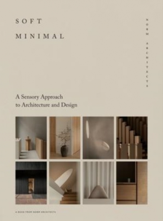 Soft Minimal: Norm Architects: A Sensory Approach to Architecture and Design 