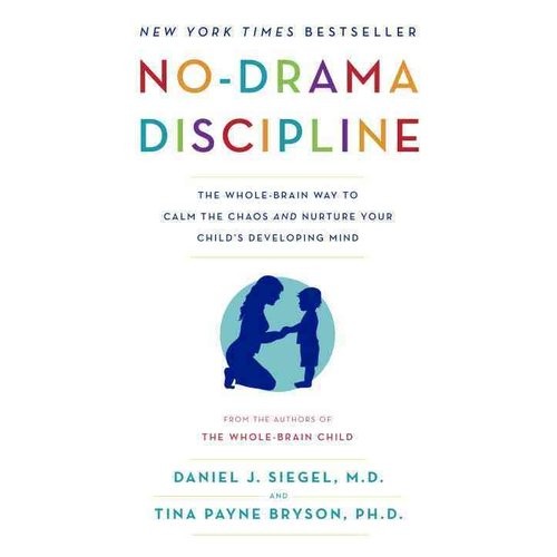 Siegel Daniel J., Bryson Tina Payne No-Drama Discipline: The Whole-Brain Way to Calm the Chaos and Nurture Your Child's Developing Mind 