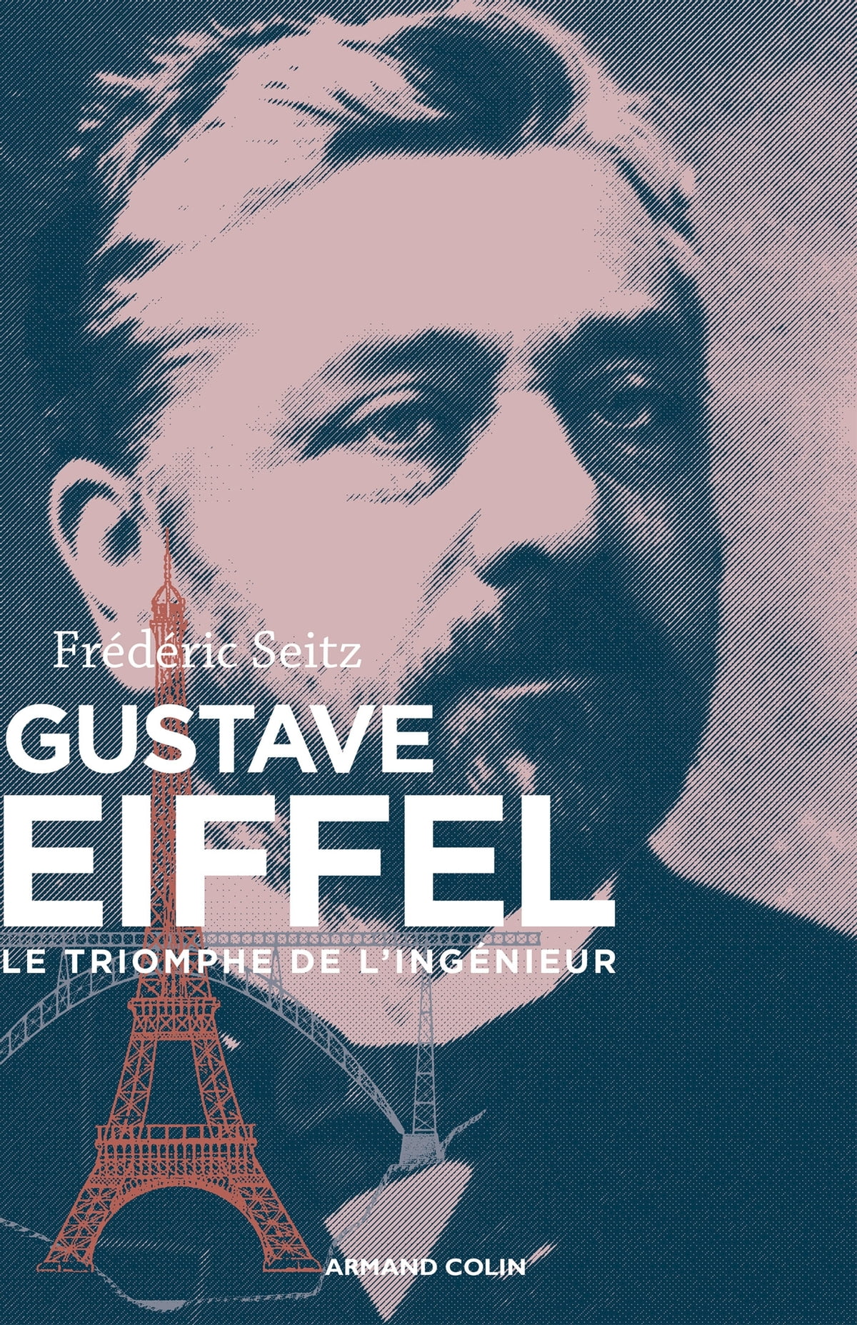 Seitz, Frederic Gustave Eiffel : le triomphe de l'ingenieur 