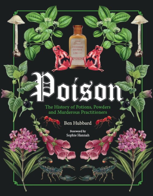 Sophie, Hubbard, Ben Hannah Poison: The History of Potions, Powders and Murderous Practitioners 