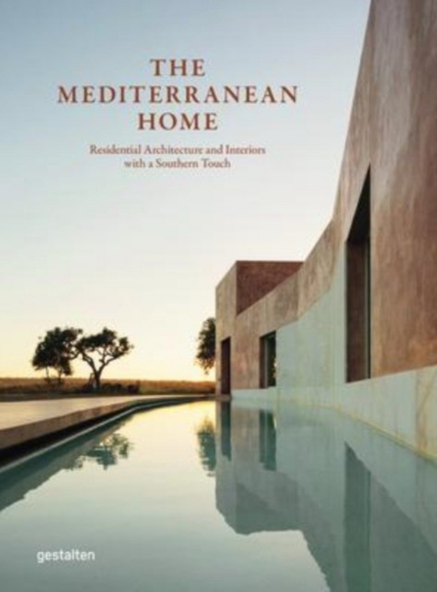 The Mediterranean Home: Residential Architecture and Interiors with a Southern Touch 