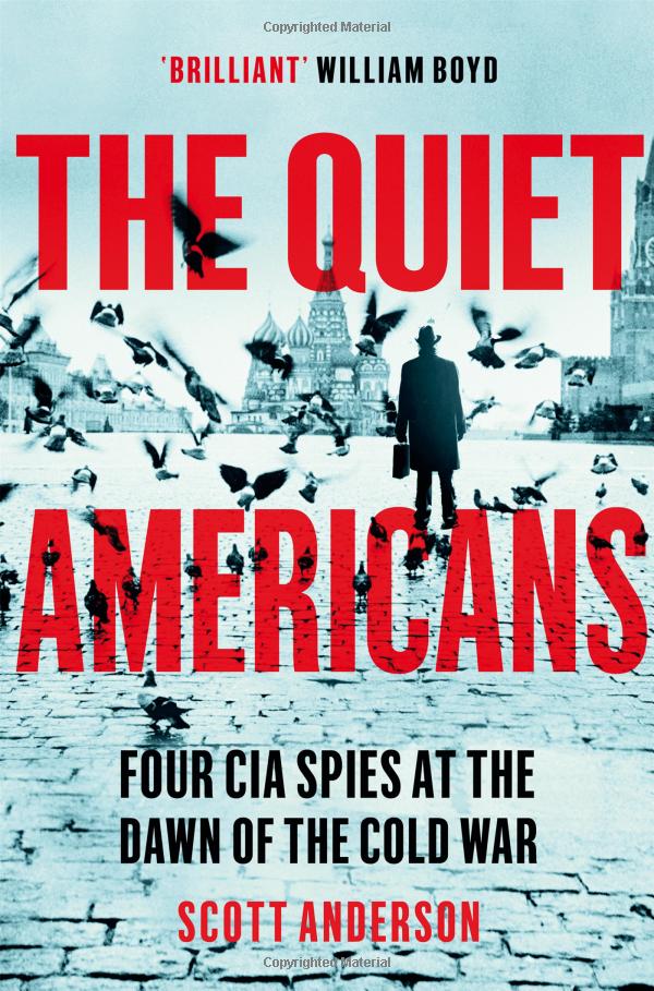 Anderson, Scott Quiet Americans: Four CIA Spies at the Dawn of the Cold War 