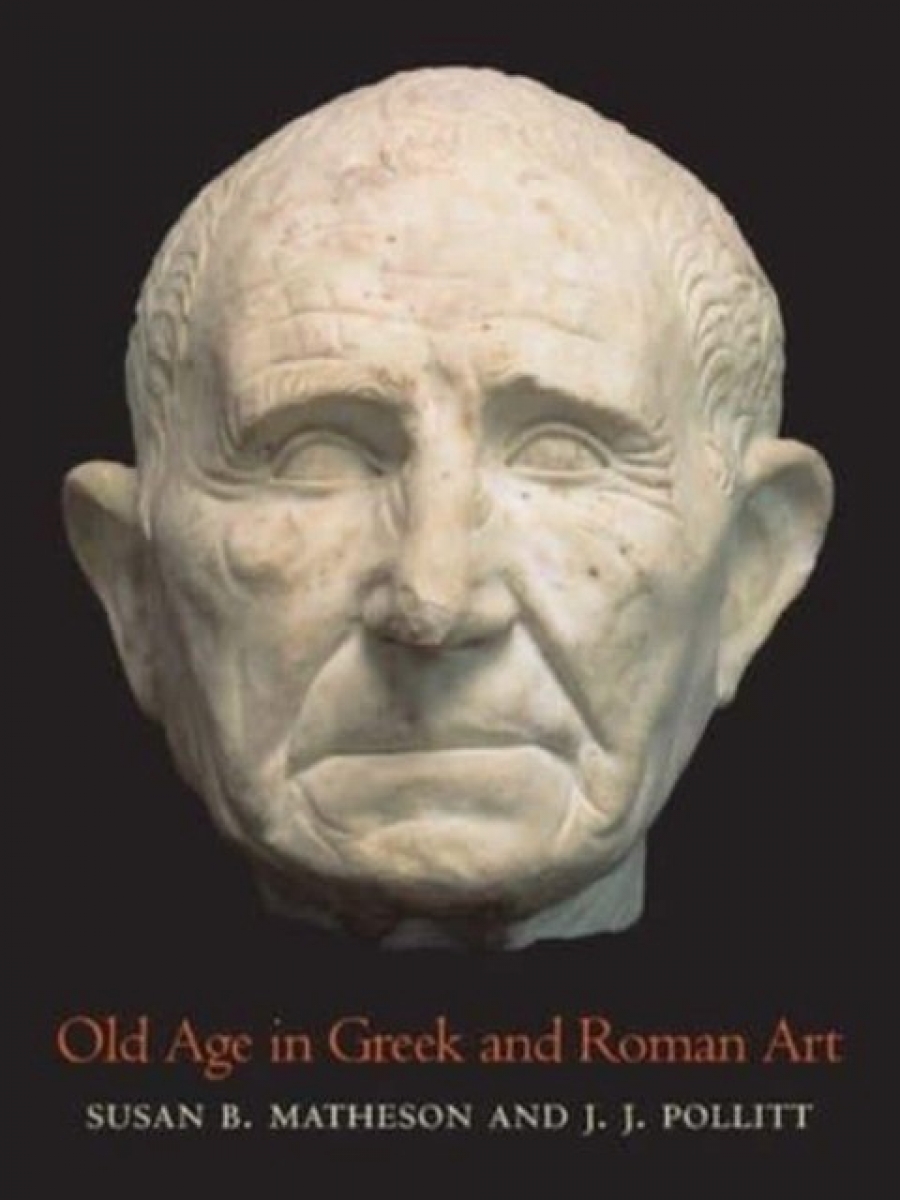 Matheson, Susan B Pollitt, J. J. Old Age in Greek and Roman Art 