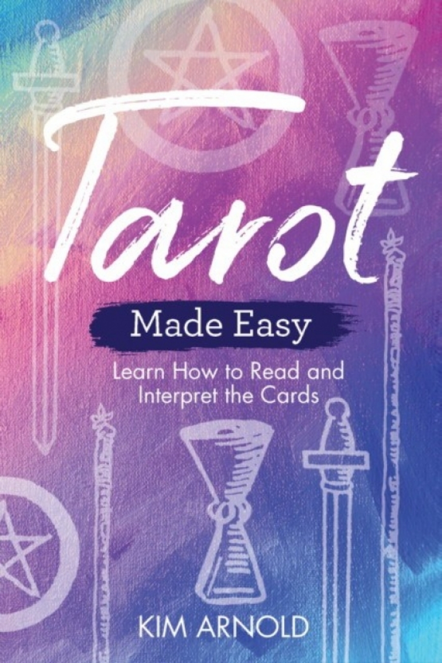 Arnold Kim Tarot Made Easy: Learn How to Read and Interpret the Cards 