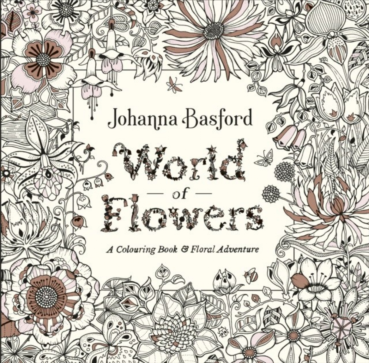 Johanna Basford World of Flowers : A Colouring Book and Floral Adventure 