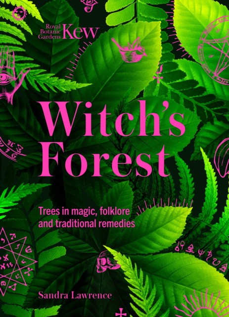 Lawrence, Sandra Royal Botanic Gardens Kew Kew - Witch's Forest: Trees in magic, folklore and traditional remedies 