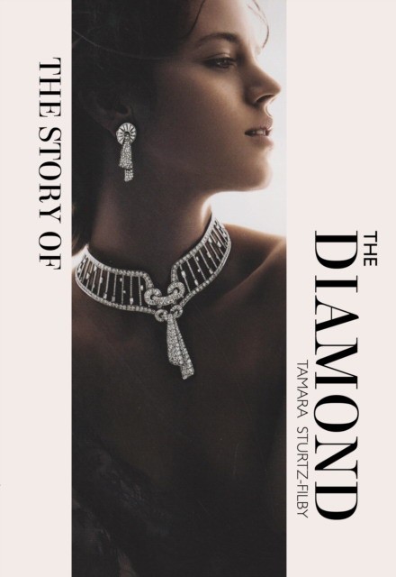 Sturtz-filby, Tamara The Story of the Diamond: Timeless. Elegant. Iconic. 