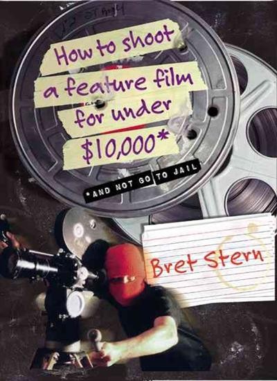 Bret, Stern How to Shoot a Feature Film for Under $10,000 