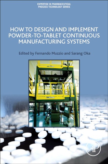 Muzzio Fernando How to Design and Implement Powder-to-Tablet Continuous Manufacturing Systems 