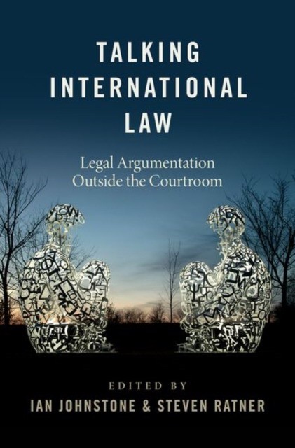 Johnstone Ian, Ratner Steven Talking International Law: Legal Argumentation Outside the Courtroom 