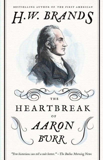 Brands Henry W. The Heartbreak of Aaron Burr 