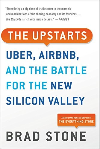 Brad Stone The Upstarts: Uber, Airbnb, and the Battle for the New Silicon Valley 