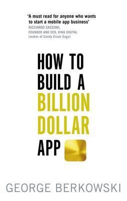 Berkowski George How to Build a Billion Dollar App 