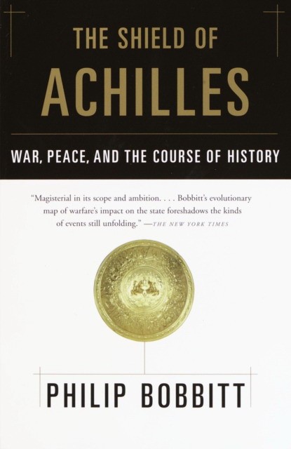 Bobbitt Philip The Shield of Achilles: War, Peace, and the Course of History 
